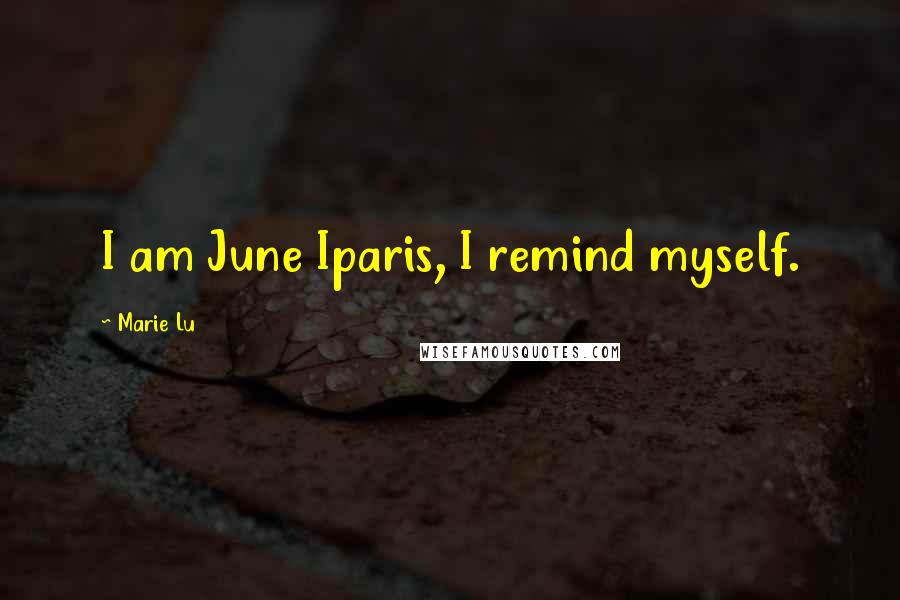 Marie Lu Quotes: I am June Iparis, I remind myself.