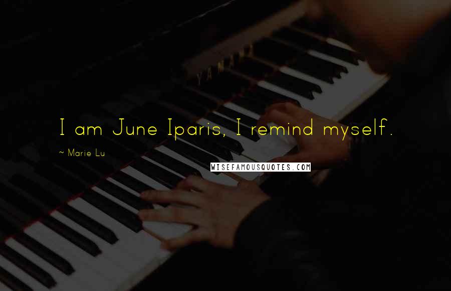 Marie Lu Quotes: I am June Iparis, I remind myself.