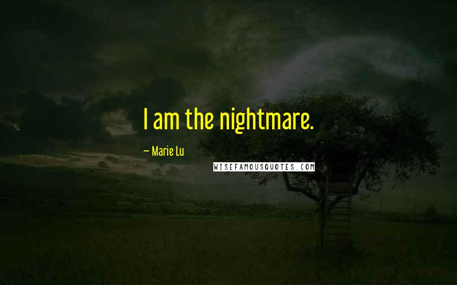 Marie Lu Quotes: I am the nightmare.