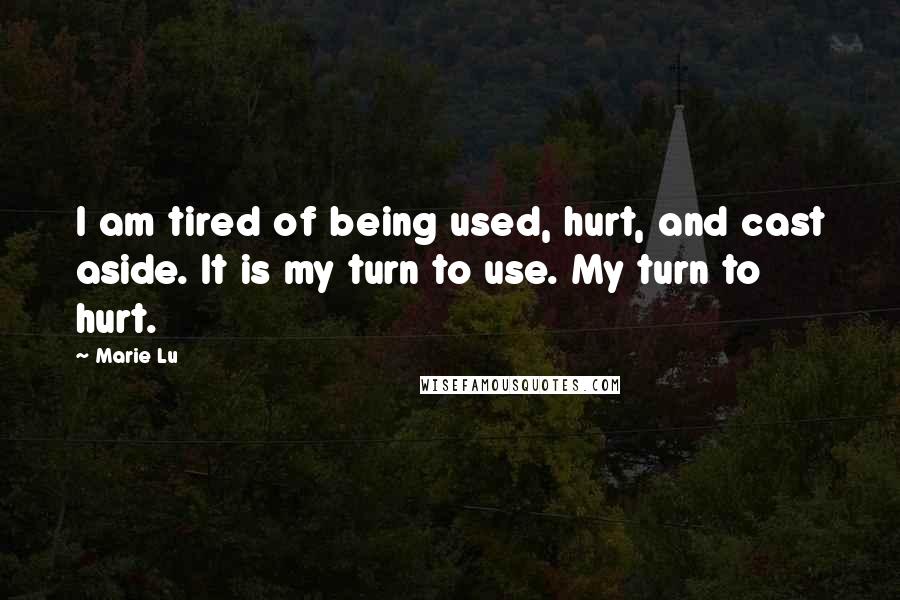 Marie Lu Quotes: I am tired of being used, hurt, and cast aside. It is my turn to use. My turn to hurt.