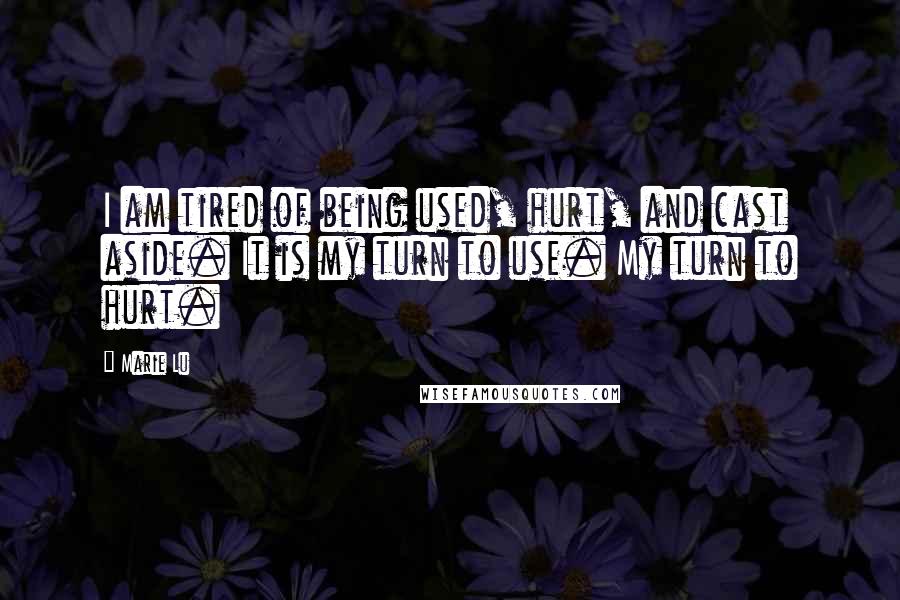 Marie Lu Quotes: I am tired of being used, hurt, and cast aside. It is my turn to use. My turn to hurt.