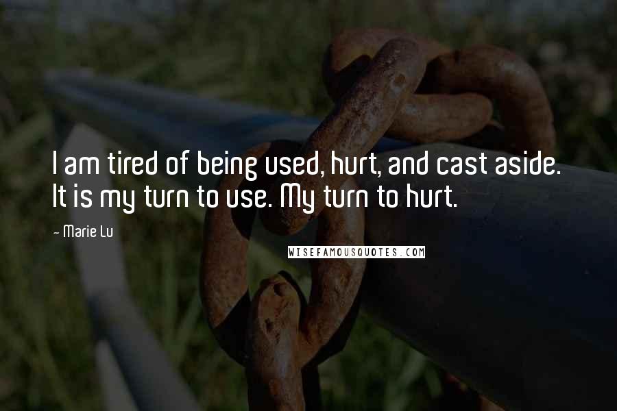 Marie Lu Quotes: I am tired of being used, hurt, and cast aside. It is my turn to use. My turn to hurt.