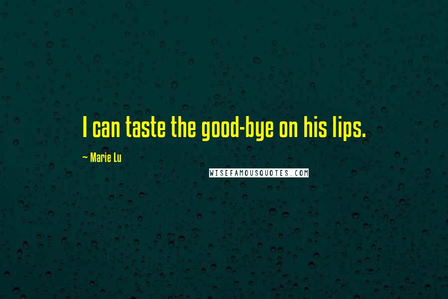 Marie Lu Quotes: I can taste the good-bye on his lips.