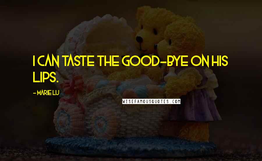 Marie Lu Quotes: I can taste the good-bye on his lips.