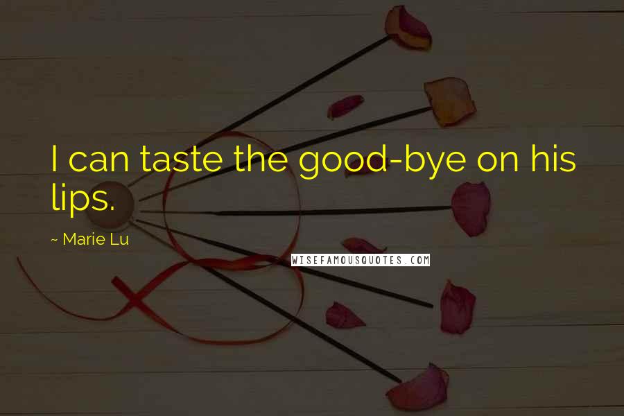 Marie Lu Quotes: I can taste the good-bye on his lips.