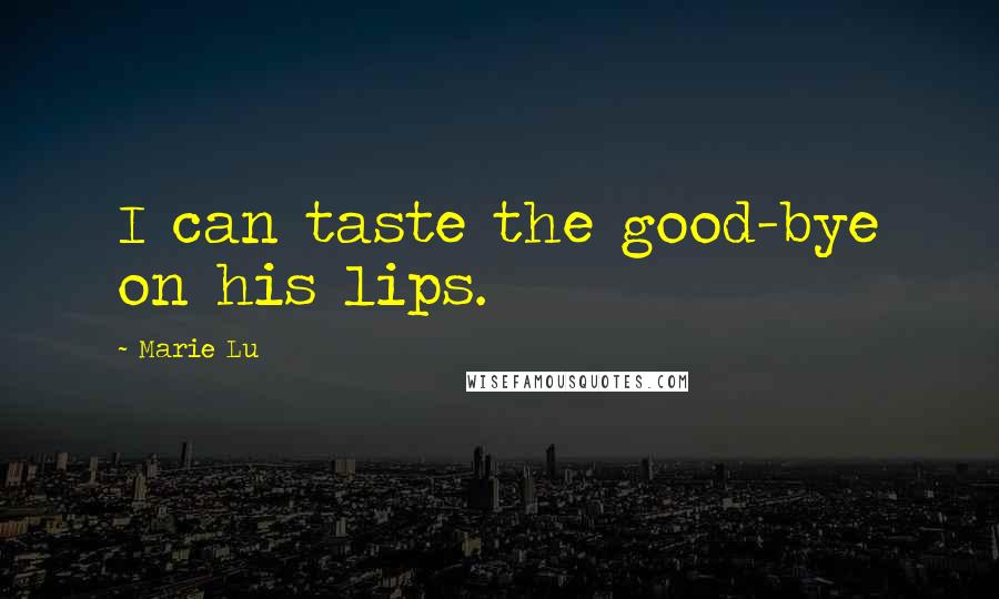 Marie Lu Quotes: I can taste the good-bye on his lips.