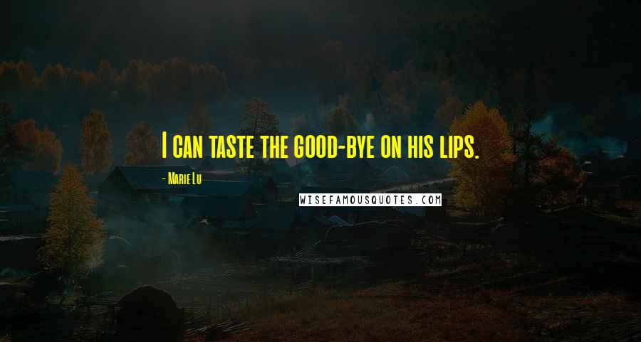 Marie Lu Quotes: I can taste the good-bye on his lips.