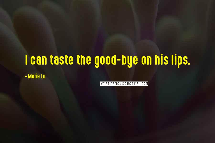 Marie Lu Quotes: I can taste the good-bye on his lips.