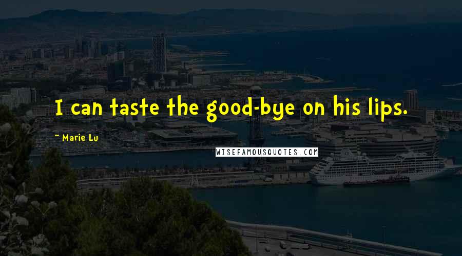 Marie Lu Quotes: I can taste the good-bye on his lips.