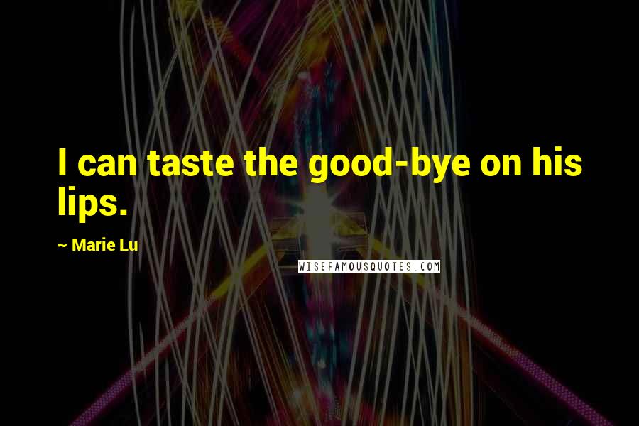 Marie Lu Quotes: I can taste the good-bye on his lips.