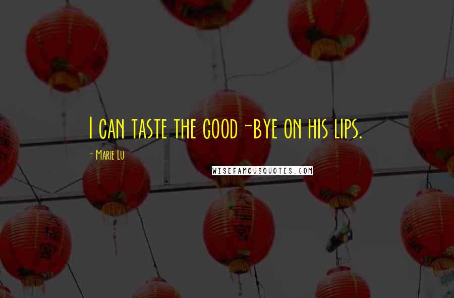 Marie Lu Quotes: I can taste the good-bye on his lips.