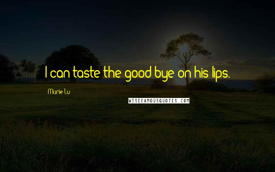 Marie Lu Quotes: I can taste the good-bye on his lips.