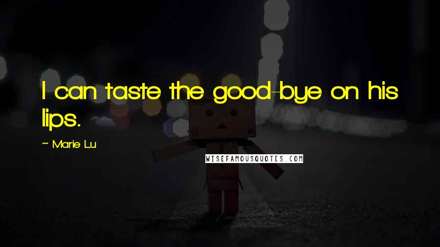 Marie Lu Quotes: I can taste the good-bye on his lips.