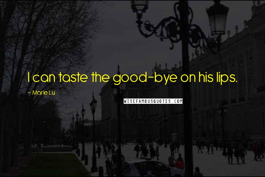 Marie Lu Quotes: I can taste the good-bye on his lips.