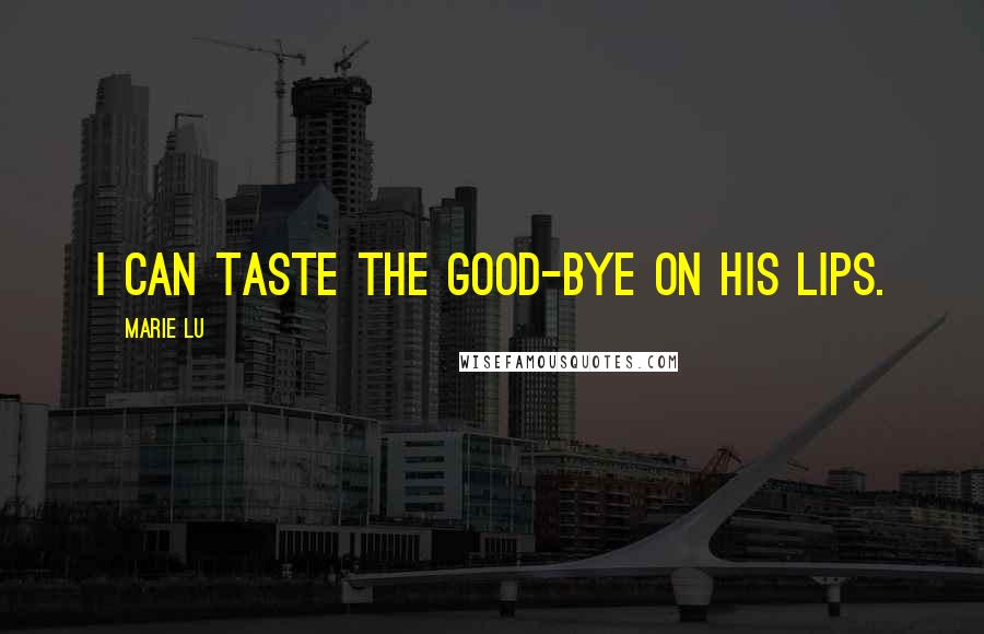 Marie Lu Quotes: I can taste the good-bye on his lips.