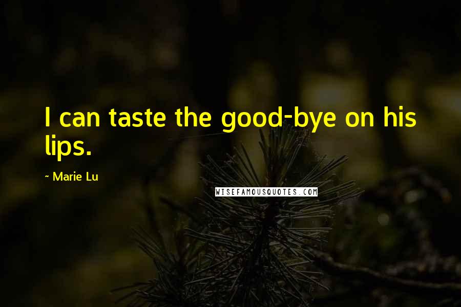 Marie Lu Quotes: I can taste the good-bye on his lips.