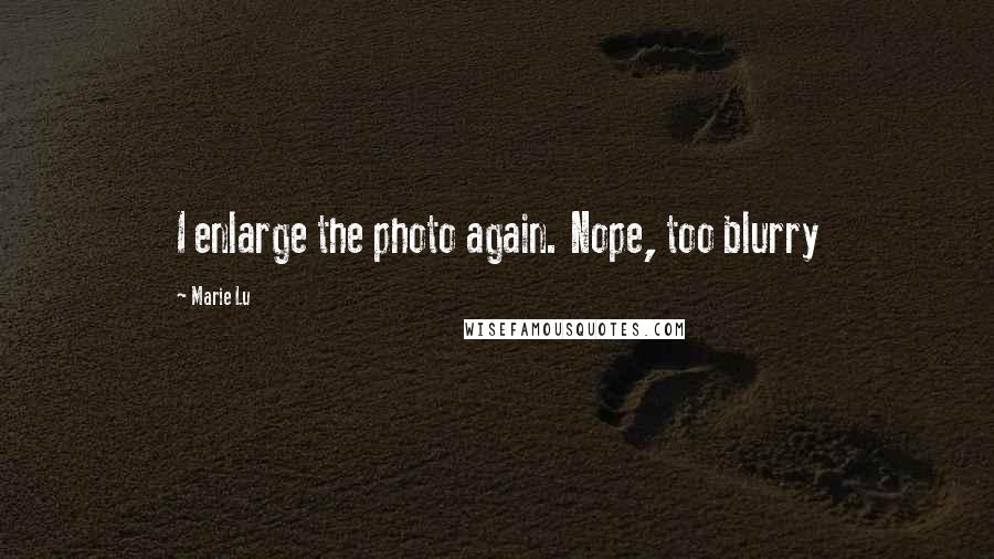 Marie Lu Quotes: I enlarge the photo again. Nope, too blurry