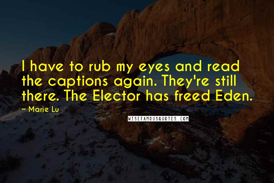 Marie Lu Quotes: I have to rub my eyes and read the captions again. They're still there. The Elector has freed Eden.