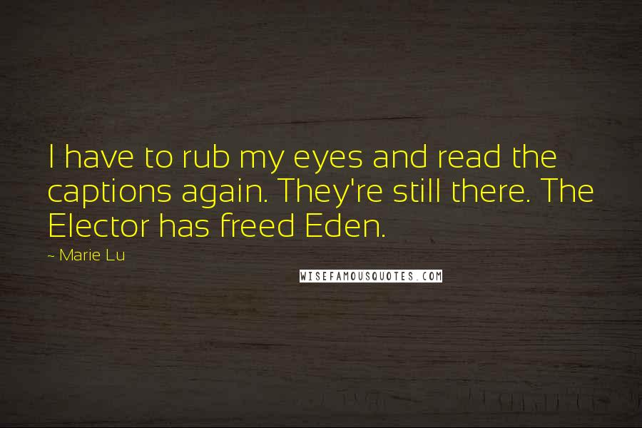 Marie Lu Quotes: I have to rub my eyes and read the captions again. They're still there. The Elector has freed Eden.