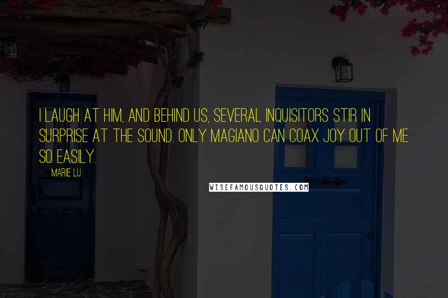 Marie Lu Quotes: I laugh at him, and behind us, several Inquisitors stir in surprise at the sound. Only Magiano can coax joy out of me so easily.