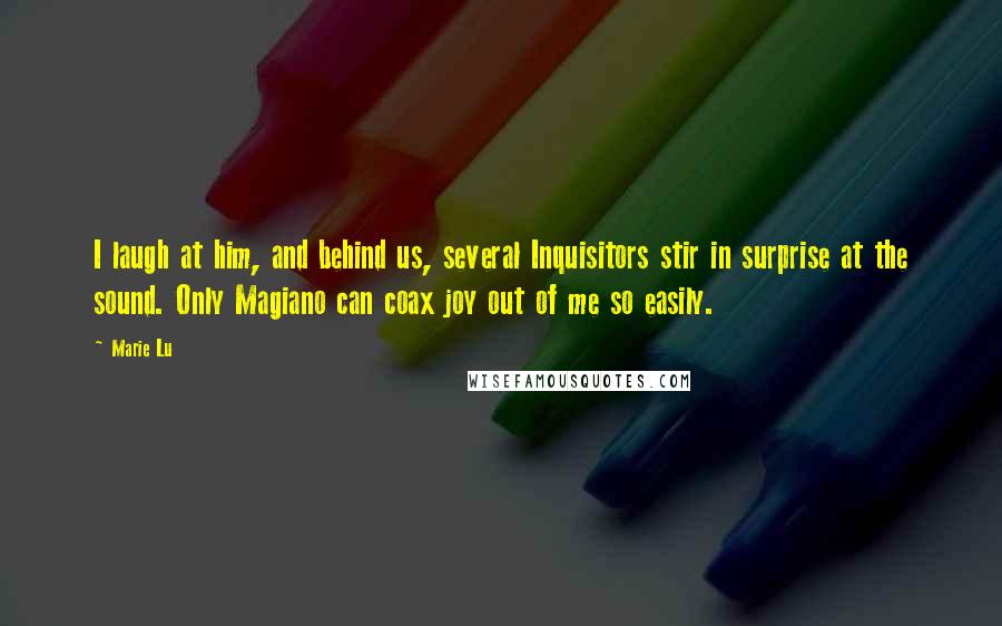 Marie Lu Quotes: I laugh at him, and behind us, several Inquisitors stir in surprise at the sound. Only Magiano can coax joy out of me so easily.