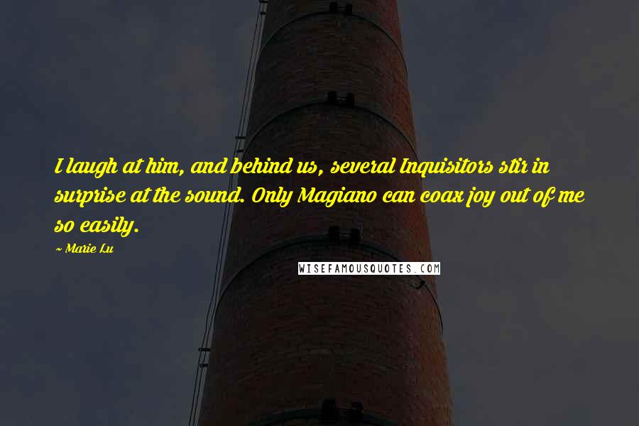 Marie Lu Quotes: I laugh at him, and behind us, several Inquisitors stir in surprise at the sound. Only Magiano can coax joy out of me so easily.