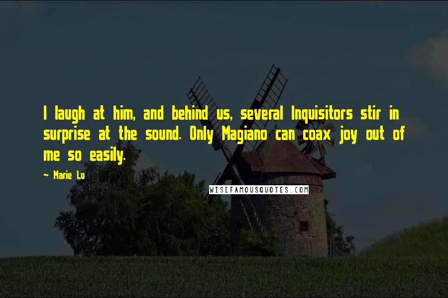 Marie Lu Quotes: I laugh at him, and behind us, several Inquisitors stir in surprise at the sound. Only Magiano can coax joy out of me so easily.