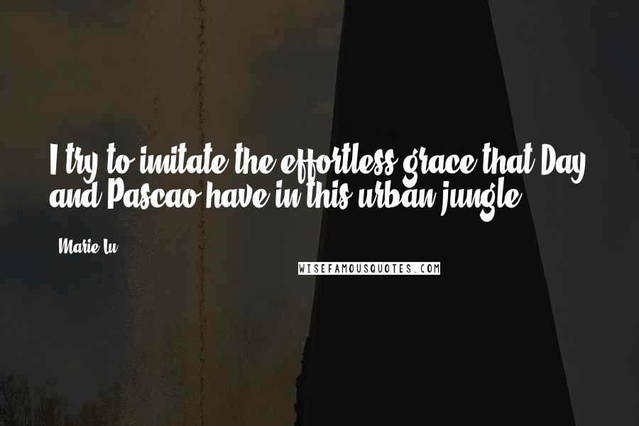 Marie Lu Quotes: I try to imitate the effortless grace that Day and Pascao have in this urban jungle.