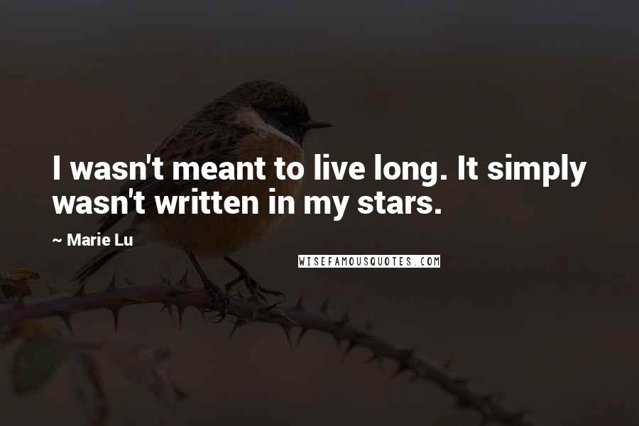 Marie Lu Quotes: I wasn't meant to live long. It simply wasn't written in my stars.