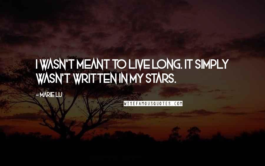 Marie Lu Quotes: I wasn't meant to live long. It simply wasn't written in my stars.