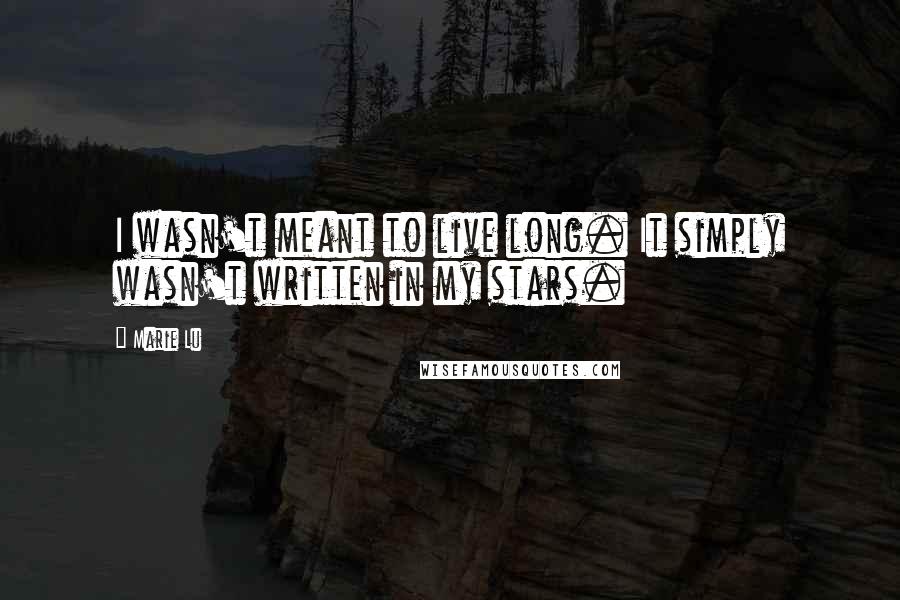 Marie Lu Quotes: I wasn't meant to live long. It simply wasn't written in my stars.