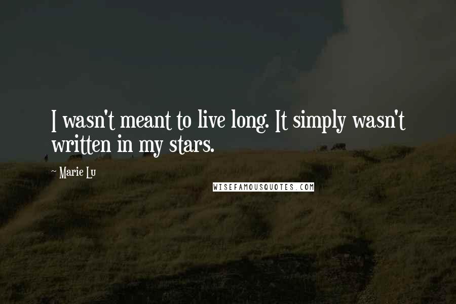 Marie Lu Quotes: I wasn't meant to live long. It simply wasn't written in my stars.