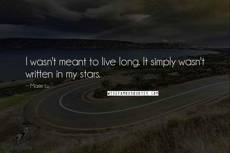 Marie Lu Quotes: I wasn't meant to live long. It simply wasn't written in my stars.