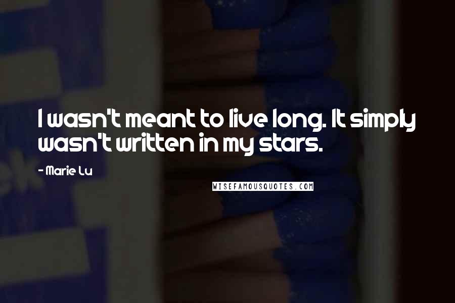 Marie Lu Quotes: I wasn't meant to live long. It simply wasn't written in my stars.