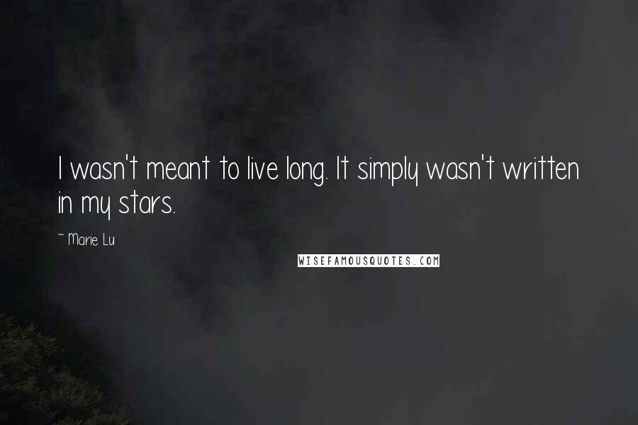 Marie Lu Quotes: I wasn't meant to live long. It simply wasn't written in my stars.