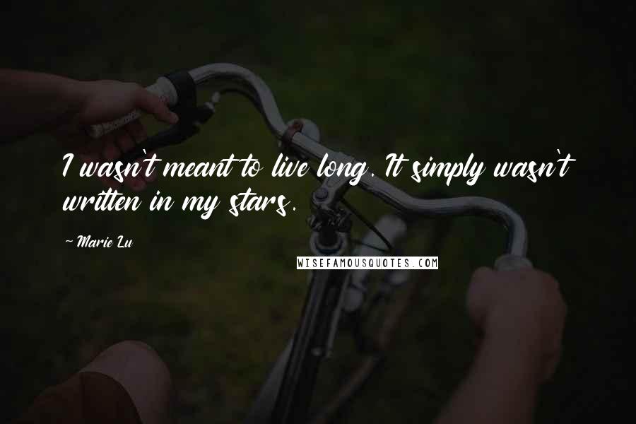 Marie Lu Quotes: I wasn't meant to live long. It simply wasn't written in my stars.