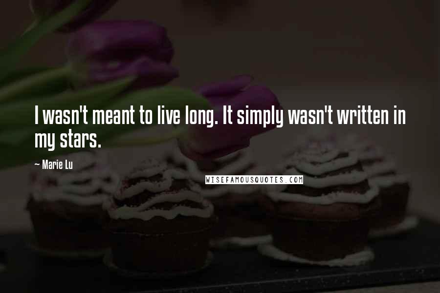 Marie Lu Quotes: I wasn't meant to live long. It simply wasn't written in my stars.