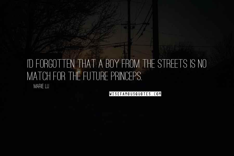 Marie Lu Quotes: I'd forgotten that a boy from the streets is no match for the future Princeps.