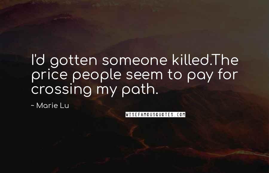 Marie Lu Quotes: I'd gotten someone killed.The price people seem to pay for crossing my path.
