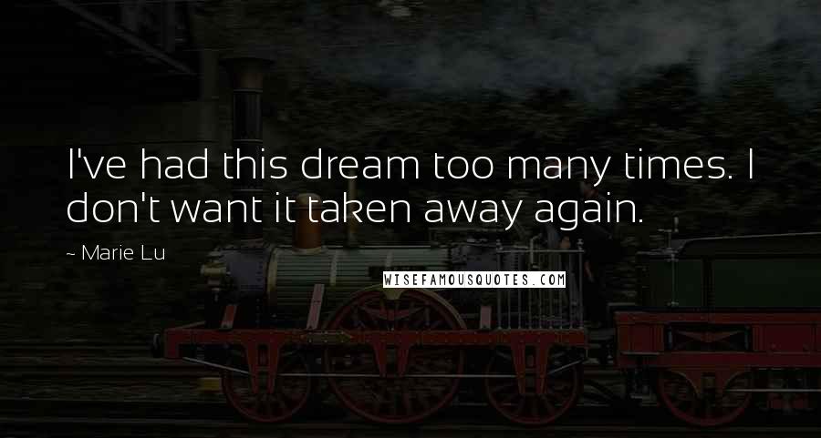 Marie Lu Quotes: I've had this dream too many times. I don't want it taken away again.