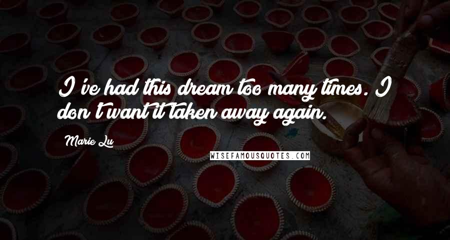 Marie Lu Quotes: I've had this dream too many times. I don't want it taken away again.