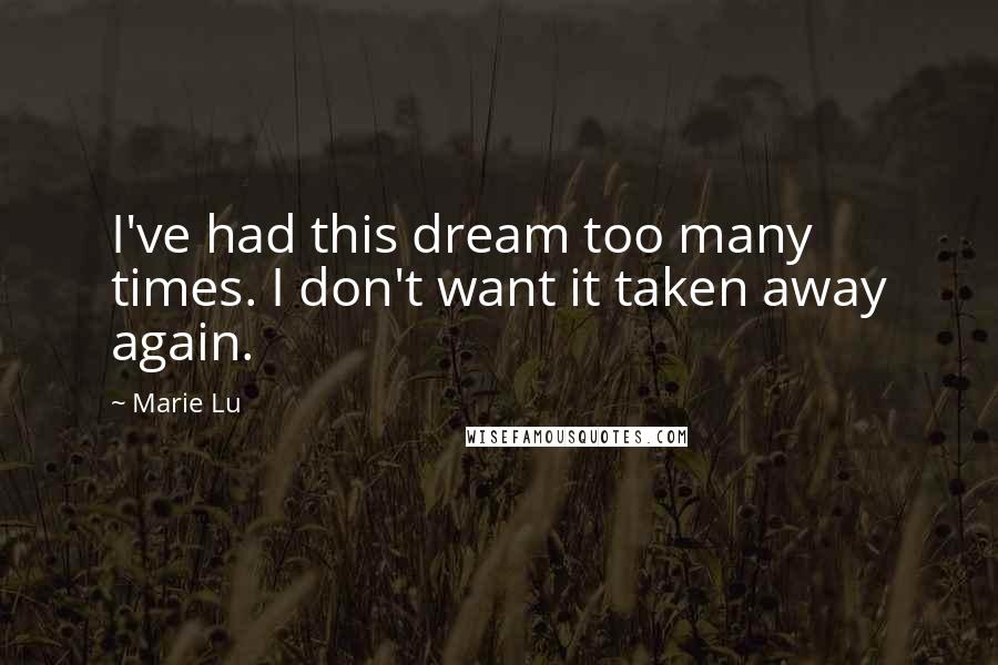 Marie Lu Quotes: I've had this dream too many times. I don't want it taken away again.
