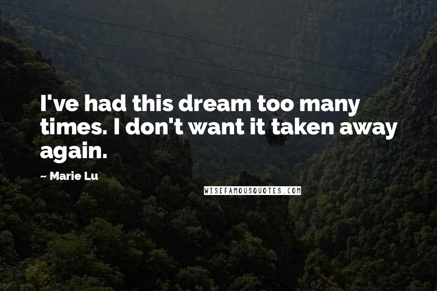 Marie Lu Quotes: I've had this dream too many times. I don't want it taken away again.