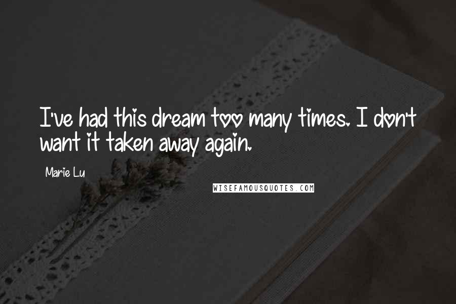 Marie Lu Quotes: I've had this dream too many times. I don't want it taken away again.