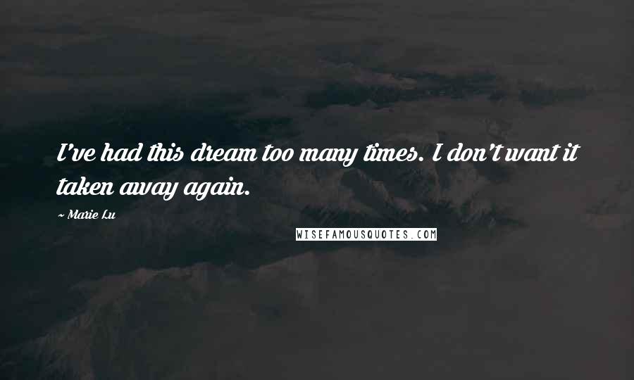 Marie Lu Quotes: I've had this dream too many times. I don't want it taken away again.