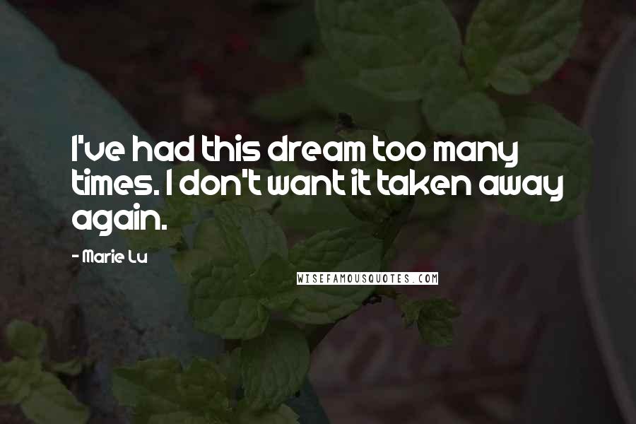 Marie Lu Quotes: I've had this dream too many times. I don't want it taken away again.