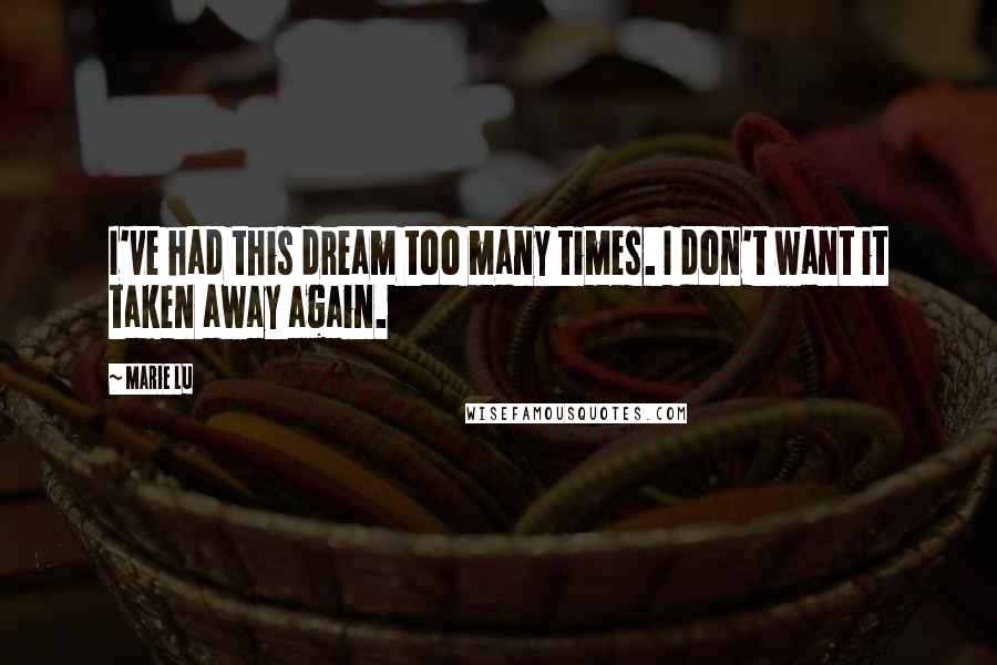 Marie Lu Quotes: I've had this dream too many times. I don't want it taken away again.