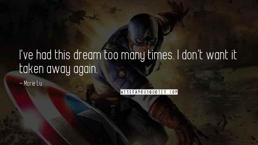 Marie Lu Quotes: I've had this dream too many times. I don't want it taken away again.