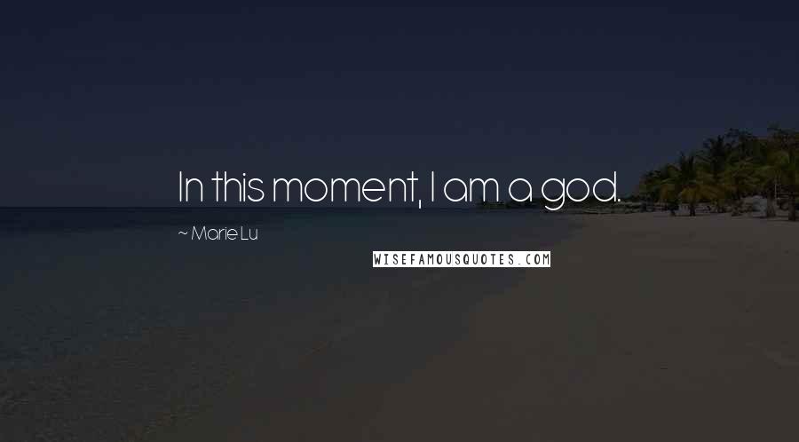 Marie Lu Quotes: In this moment, I am a god.