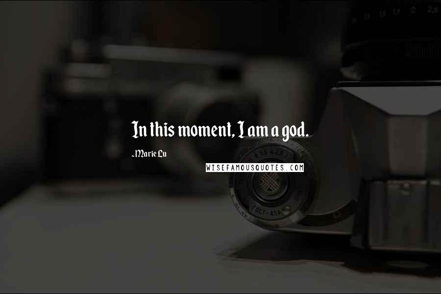 Marie Lu Quotes: In this moment, I am a god.